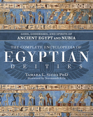 The Complete Encyclopedia of Egyptian Deities: Gods, Goddesses, and Spirits of Ancient Egypt and Nubia by Siuda, Tamara L.