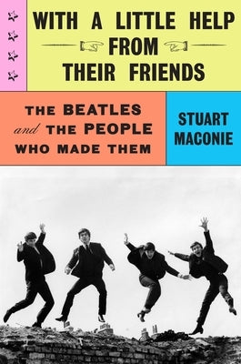 With a Little Help from Their Friends: The Beatles and the People Who Made Them by Maconie, Stuart