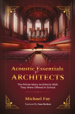 Acoustic Essentials for Architects: The Primer Many Architects Wish They Were Offered in School by Fay, Michael