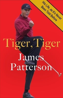 Tiger, Tiger: His Life, as It's Never Been Told Before by Patterson, James