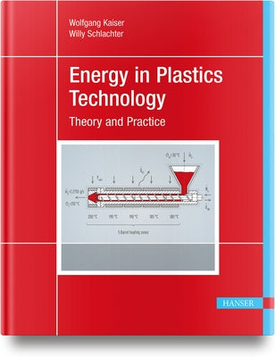 Energy in Plastics Technology: Fundamentals and Applications for Engineers by Kaiser, Wolfgang