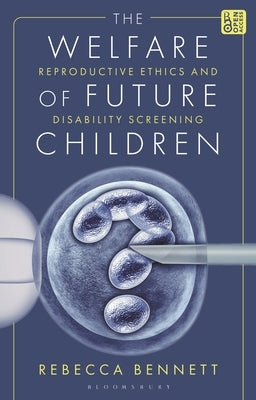 The Welfare of Future Children: Reproductive Ethics and Disability Screening by Bennett, Rebecca
