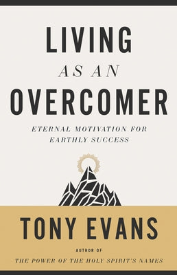 Living as an Overcomer: Eternal Motivation for Earthly Success by Evans, Tony