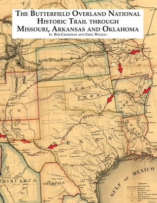The Butterfield Overland National Historic Trail Through Missouri, Arkansas & Oklahoma by Crossman, Bob O.