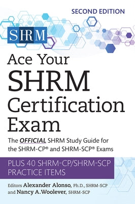 Ace Your Shrm Certification Exam: The Official Shrm Study Guide for the Shrm-Cp(r) and Shrm-Scp(r) Exams Volume 2 by Alonso, Alexander