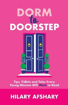 Dorm to Doorstep -Tips, Tidbits and Tales Every Young Woman Will Want to Read by Afshary, Hilary