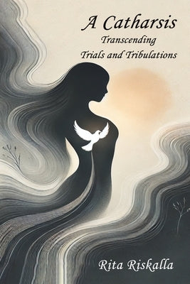 A Catharsis: Transcending Trials and Tribulations by Riskalla, Rita