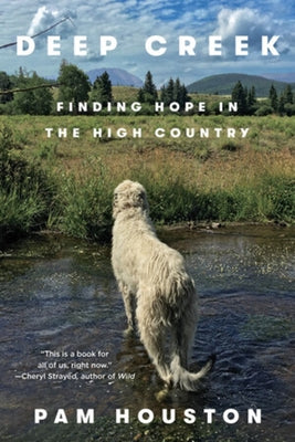 Deep Creek: Finding Hope in the High Country by Houston, Pam