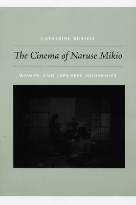The Cinema of Naruse Mikio: Women and Japanese Modernity by Russell, Catherine