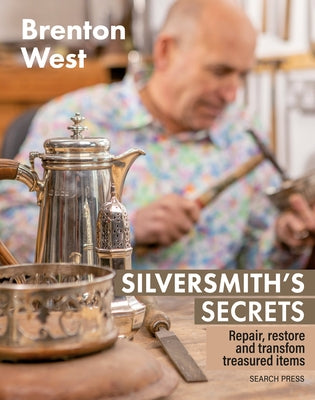 Silversmith's Secrets: Repair, Restore and Transform Treasured Items by West, Brenton