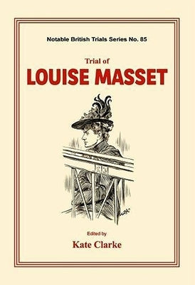 Trial of Louise Masset: (notable British Trails) by Clarke, Kate