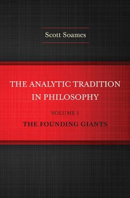 The Analytic Tradition in Philosophy, Volume 1: The Founding Giants by Soames, Scott