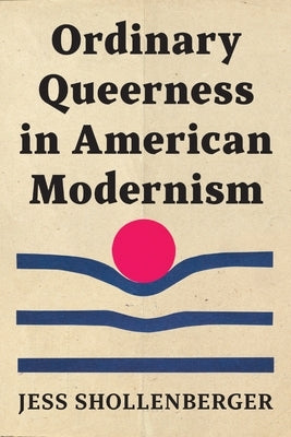 Ordinary Queerness in American Modernism by Shollenberger, Jess