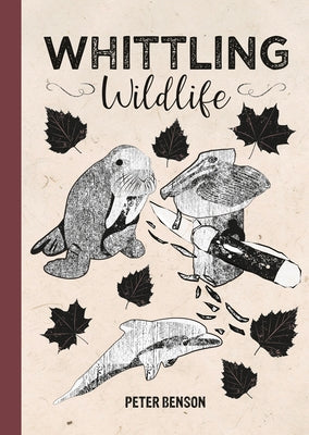 Whittling Wildlife by Benson, Peter
