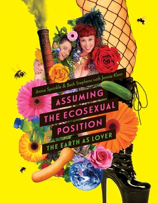 Assuming the Ecosexual Position: The Earth as Lover by Sprinkle, Annie