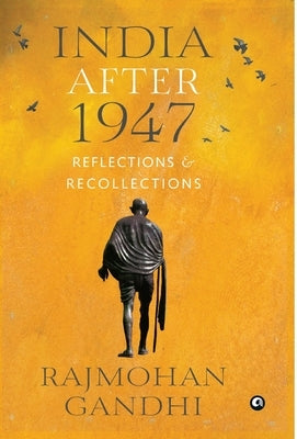 "INDIA AFTER 1947 Reflections & Recollections" by Gandhi, Rajmohan