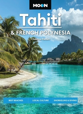 Moon Tahiti & French Polynesia: Best Beaches, Local Culture, Snorkeling & Diving by Reden, Chantae