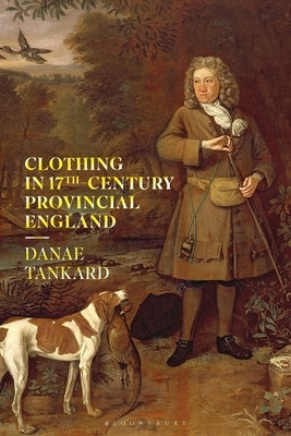 Clothing in 17th-Century Provincial England by Tankard, Danae