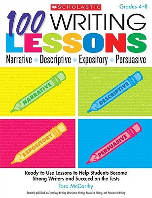 100 Writing Lessons: Narrative, Descriptive, Expository, Persuasive, Grades 4-8: Ready-To-Use Lessons to Help Students Become Strong Writers and Succe by McCarthy, Tara