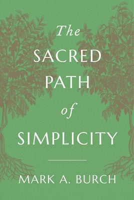 The Sacred Path of Simplicity by Burch, Mark a.