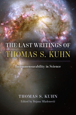 The Last Writings of Thomas S. Kuhn: Incommensurability in Science by Kuhn, Thomas S.