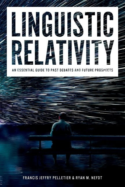 Linguistic Relativity: An Essential Guide to Past Debates and Future Prospects by Pelletier, Francis Jeffry
