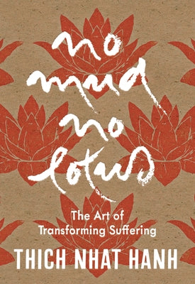 No Mud, No Lotus: Hardcover Gift Edition: The Art of Transforming Suffering by Hanh, Thich Nhat