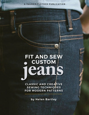 Fit and Sew Custom Jeans: Classic and Creative Sewing Techniques for Modern Patterns by Bartley, Helen Elizabeth