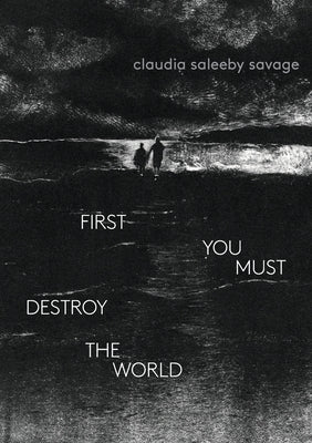 first you must destroy the world by Saleeby Savage, Claudia