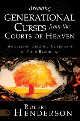 Breaking Generational Curses from the Courts of Heaven: Annulling Demonic Covenants in Your Bloodline by Henderson, Robert