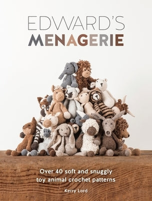 Edward's Menagerie: Over 40 Soft and Snuggly Toy Animal Crochet Patterns by Lord, Kerry