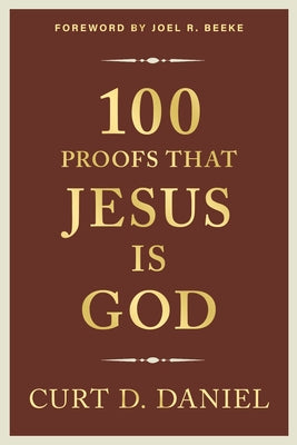 100 Proofs That Jesus Is God by Daniel, Curt