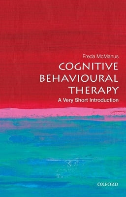 Cognitive Behavioural Therapy: A Very Short Introduction by McManus, Freda