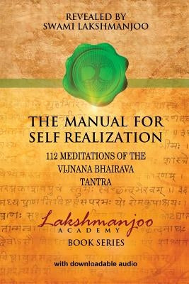 The Manual for Self Realization: 112 Meditations of the Vijnana Bhairava Tantra by Lakshmanjoo, Swami