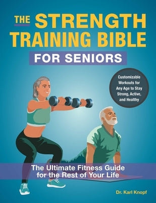 The Strength Training Bible for Seniors: The Ultimate Fitness Guide for the Rest of Your Life by Knopf, Karl