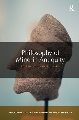 Philosophy of Mind in Antiquity: The History of the Philosophy of Mind, Volume 1 by Sisko, John