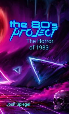 The '80s Project: The Horror of 1983 by Spiegel, Josh