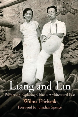 Liang and Lin: Partners in Exploring China's Architectural Past by Fairbank, Wilma