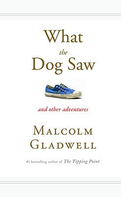 What the Dog Saw: And Other Adventures by Gladwell, Malcolm