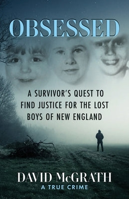 Obsessed: A Survivor's Quest To Find Justice For The Lost Boys of New England by McGrath, David