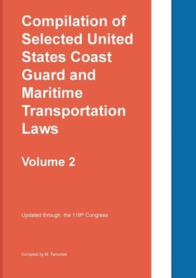 Compilation of Selected United States Coast Guard and Maritime Transportation Laws Vol 2 by Twinchek, Michael