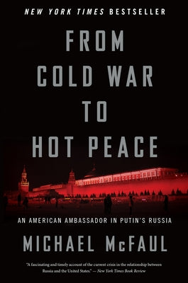 From Cold War to Hot Peace: An American Ambassador in Putin's Russia by McFaul, Michael