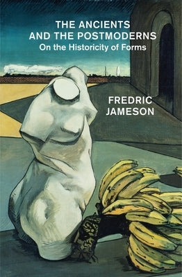 The Ancients and the Postmoderns: On the Historicity of Forms by Jameson, Fredric