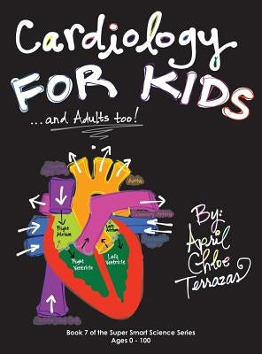 Cardiology for Kids ...and Adults Too! by Terrazas, April Chloe