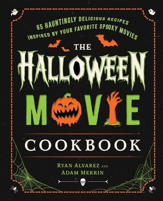 The Halloween Movie Cookbook: 65 Hauntingly Delicious Recipes Inspired by Your Favorite Spooky Movies by Alvarez, Ryan