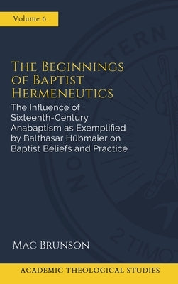 The Influence of Sixteenth-Century Anabaptism as Exemplified by Balthasar Hubmaier on Baptist Beliefs and Practices by Brunson, Mac