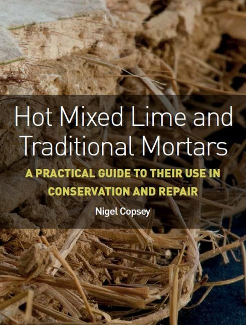 Hot Mixed Lime and Traditional Mortars: A Practical Guide to Their Use in Conservation and Repair by Copsey, Nigel