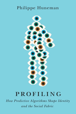 Profiling: How Predictive Algorithms Shape Identity and the Social Fabric by Huneman, Philippe