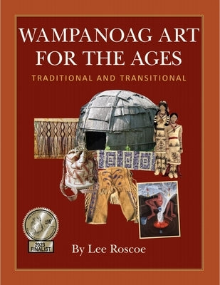 Wampanoag Art for the Ages, Traditional and Transitional by Roscoe, Lee S.