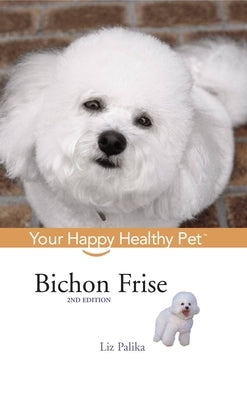 Bichon Frise: Your Happy Healthy Pet by Palika, Liz